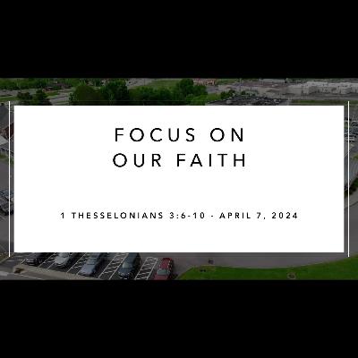 Sunday Service - April 7,2024 - Focus on Our Faith - 1 Thess 3:6-10 - Dr Alan Price