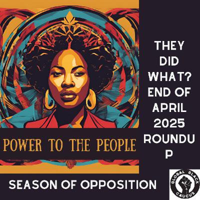 Episode 13: They did what? The April 2025 Roundup - Season of Opposition Ep 13