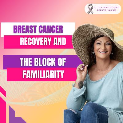 #436 Breast Cancer Recovery and The Block of Familiarity