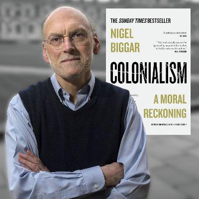 Professor Nigel Biggar on Different Matters and Colonialism Professor Nigel Biggar on Different Matters and Colonialism