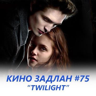 КИНО ЗАДЛАН #75 - TWILIGHT КИНО ЗАДЛАН #75 - TWILIGHT