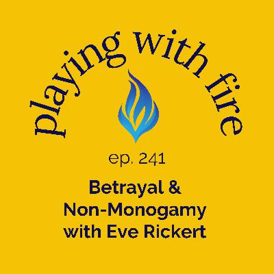 241 Betrayal & Non-Monogamy with Eve Rickert 241 Betrayal & Non-Monogamy with Eve Rickert