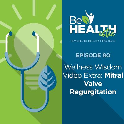 Wellness Wisdom Video Extra: Mitral Valve Regurgitation