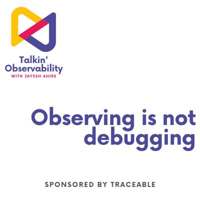Observing is not debugging