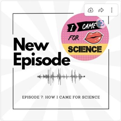 Episode 7: How I Came For Science