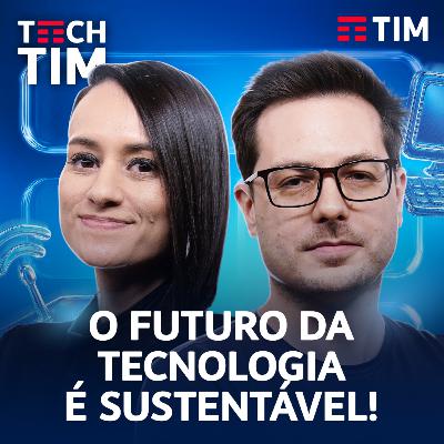 Tecnologia Sustentável já é uma realidade | Tech TIM Podcast EP5