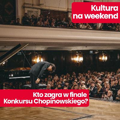 Kultura na weekend: Kto powinien wygrać Konkurs Chopinowski? Wyjaśniamy przed finałem Kultura na weekend: Kto powinien wygrać Konkurs Chopinowski? Wyjaśniamy przed finałem