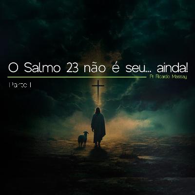 O SALMO 23 NÃO É SEU... AINDA! - PARTE 1 - PR RICARDO MASSAY O SALMO 23 NÃO É SEU... AINDA! - PARTE 1 - PR RICARDO MASSAY
