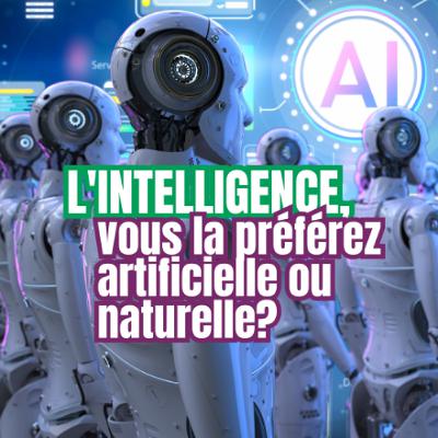 L'intelligence, vous la préférez artificielle ou naturelle? L'intelligence, vous la préférez artificielle ou naturelle?