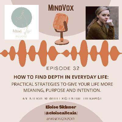 How to Find Depth in Everyday Life: Practical Strategies to Give Your Life More Meaning, Purpose and Intention. An Interview with Existential Therapist, Eloise Skinner