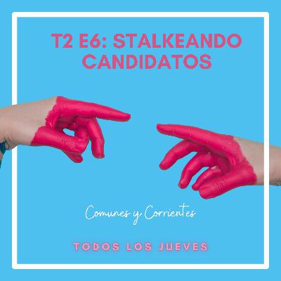 Stalkeando Candidatos - T2 - E6 Stalkeando Candidatos - T2 - E6