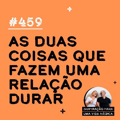 #459 - As duas coisas que fazem uma relação durar #459 - As duas coisas que fazem uma relação durar
