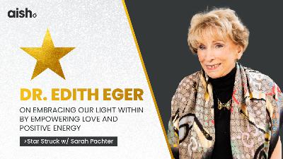 Dr. Edith Eger on Embracing Our Light Within by Empowering Love and Positive Energy
