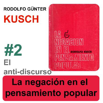 La negación en el pensamiento popular - 2-El anti-discurso - Rodolfo Kusch La negación en el pensamiento popular - 2-El anti-discurso - Rodolfo Kusch