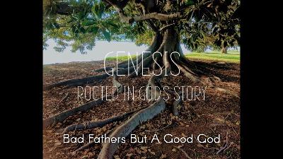 Bad Fathers But A Good God (Genesis 31:1-21) Bad Fathers But A Good God (Genesis 31:1-21)