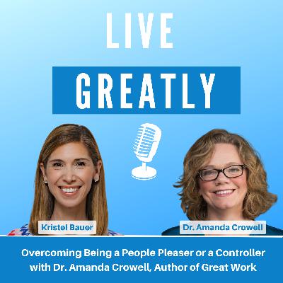 Overcoming Being a People Pleaser or a Controller with Dr. Amanda Crowell, Author of Great Work