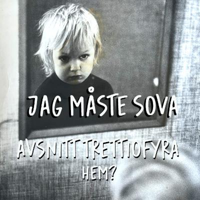 Episod 34 - Hem? Del ett av (kanske) två.