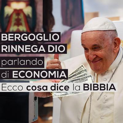 BERGOGLIO RINNEGA DIO parlando di ECONOMIA | Ecco cosa dice la Bibbia (Vangelo - Bibbia)