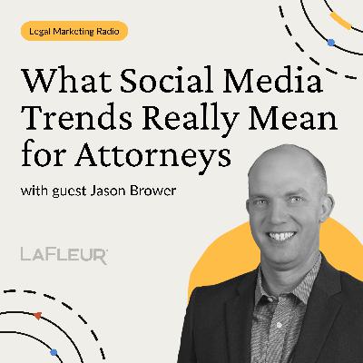Episode 45 - What Social Media Trends Really Mean for Attorneys With Jason Brower Episode 45 - What Social Media Trends Really Mean for Attorneys With Jason Brower