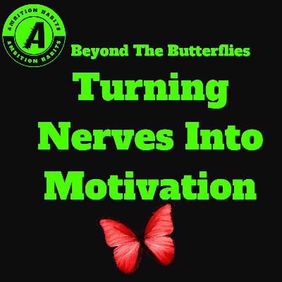Beyond the Butterflies: Turning Nerves Into Motivation Beyond the Butterflies: Turning Nerves Into Motivation