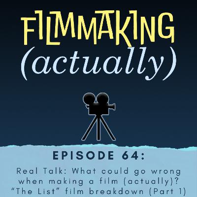 Episode 64: Real Talk: What could go wrong when making a film (actually)? “The List” film breakdown (Part 1)