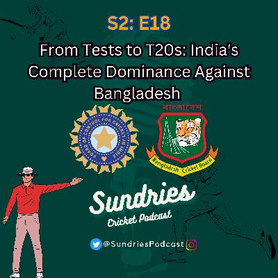 S2E18 : From Tests to T20s: India's Complete Dominance Against Bangladesh