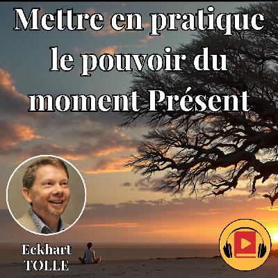 Livre audio #02 - Mettre en pratique le pouvoir du moment présent - Eckhart TOLLE -