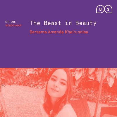Ep 28 - “The Beast in Beauty” Bersama Amanda Khairunnisa Ep 28 - “The Beast in Beauty” Bersama Amanda Khairunnisa