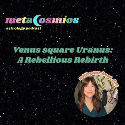 Venus square Uranus: A Rebellious Rebirth Venus square Uranus: A Rebellious Rebirth