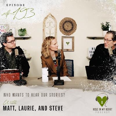 Episode 193: Who Wants to Hear Our Stories? with Laurie, Matt, and Steve Episode 193: Who Wants to Hear Our Stories? with Laurie, Matt, and Steve