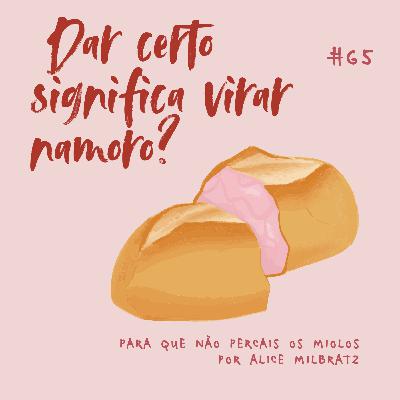 #65 - Dar certo significa virar namoro?
