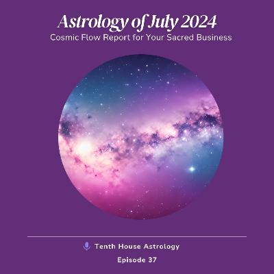 Astrology of July 2024: Cosmic Flow Forecast for Your Sacred Business