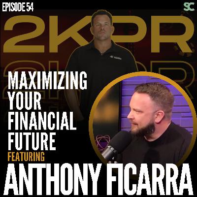 E54: Anthony Ficarra: Maximizing Your Financial Future E54: Anthony Ficarra: Maximizing Your Financial Future