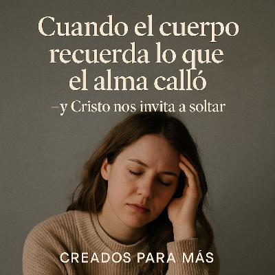 Eps.4: Cuando el cuerpo recuerda lo que el alma calló