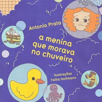 A MENINA QUE MORAVA NO CHUVEIRO - Antonio Prata e Talita Hoffmann