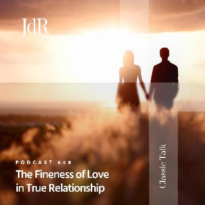 JdR Podcast 648 - The Fineness of Love in True Relationship JdR Podcast 648 - The Fineness of Love in True Relationship