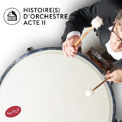 Histoire d'orchestre -  Acte II - Épisode 2 : Histoires d’un orchestre lyrique et symphonique