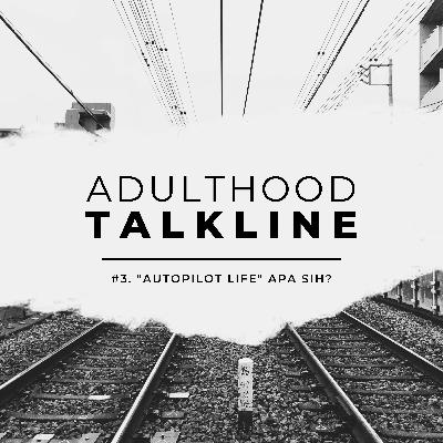 Adulthood Talkline #3: "Autopilot Life", Apa Sih? Adulthood Talkline #3: "Autopilot Life", Apa Sih?