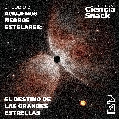 Ciencia Snack |Episodio 2: Agujeros Negros Estelares: el destino de las grandes estrellas