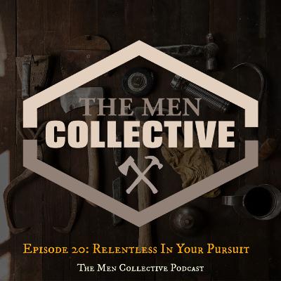 Episode 20- Relentless In Your Pursuit