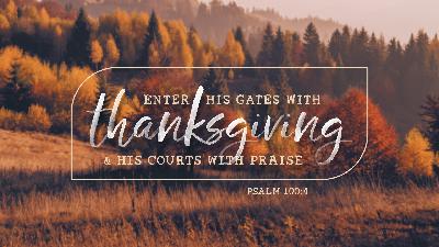 Thankful Remembrance – Enter His Gates with Thanksgiving – Psalm 100:4