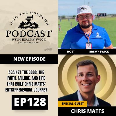 EP128: Against The Odds: The Faith, Failure, And Fire That Built Chris Matts’ Entrepreneurial Journey