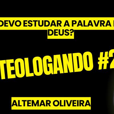 Teologando - 02 - A IMPORTÂNCIA DO ESTUDO DAS ESCRITURAS SAGRADAS