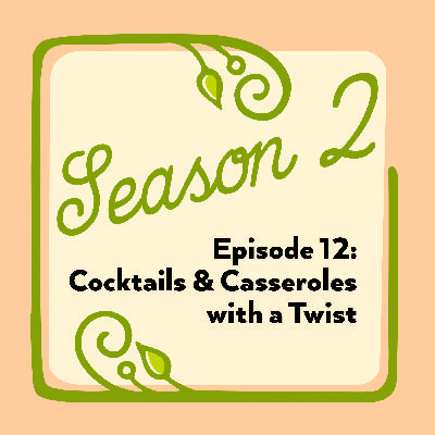 Episode 12: Casseroles & Cocktails with a Twist