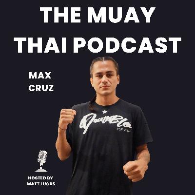 Max Cruz: Phuket Muay Thai, International Fights & Making 130K in Cambodia - The Muay Thai Podcast