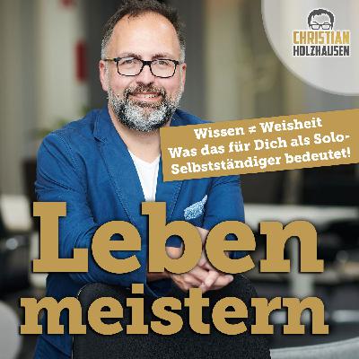 Wissen ≠ Weisheit - Was das für dich als Solo-Selbststäniger bedeutet