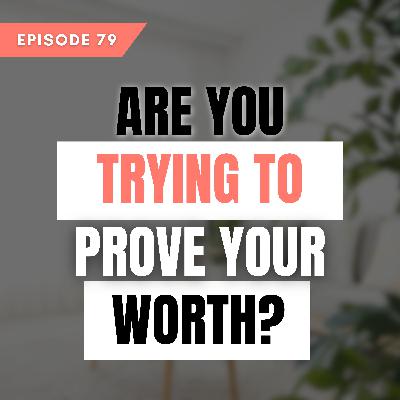 Are you trying to prove your worth Are you trying to prove your worth