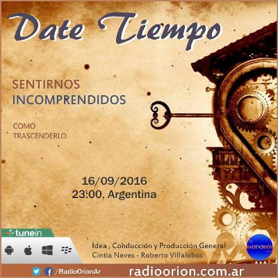 #DateTiempo #18 (( SENTIRNOS INCOMPRENDIDOS )) 16/09/16 Cintia Neves Roberto Villalobos www.radioorion.com.ar