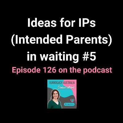 126. Ideas for IPs (Intended Parents) in waiting #5