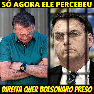 Bolsonaro enfim entendeu que, mais que a ESQUERDA, é a DIREITA que o quer PRESO